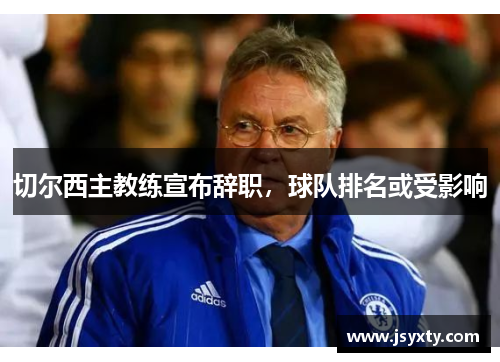 切尔西主教练宣布辞职，球队排名或受影响